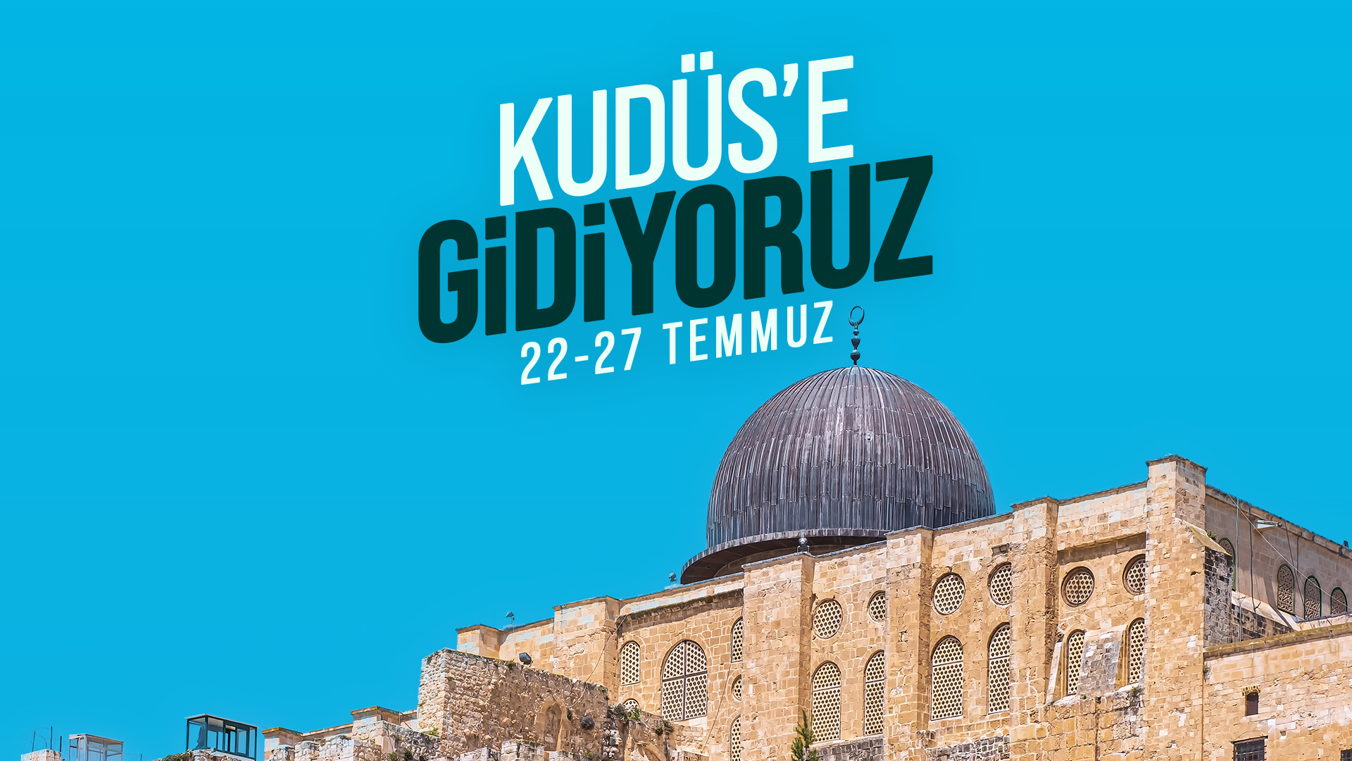 22-27 TEMMUZ | KUDÜS SEFERİ